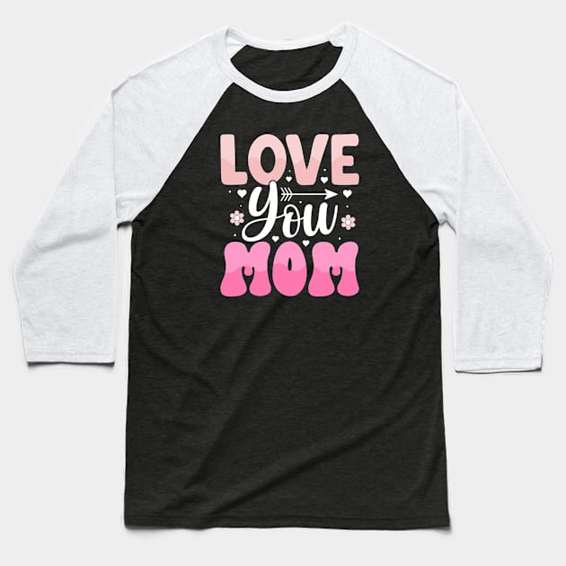 Mother's Day Love You Mom Baseball T-Shirt by DasuTee